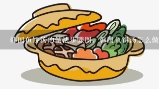 韩国鱼饼汤的做法步骤图，韩国鱼饼汤怎么做