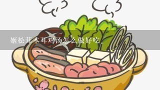 姬松茸木耳鸡汤怎么做好吃