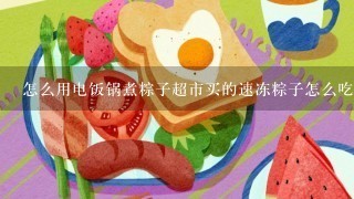 怎么用电饭锅煮粽子超市买的速冻粽子怎么吃？