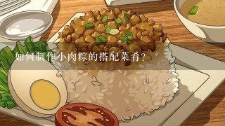 如何制作小肉粽的搭配菜肴?